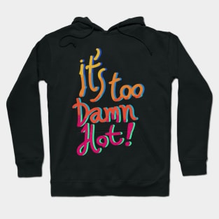 It’s too damn hot for anything really t-shirt Hoodie
